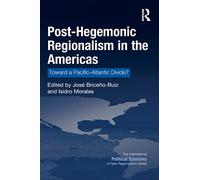 Post-Hegemonic Regionalism in the Americas: Toward a Pacific-Atlantic Divide? (New Regionalisms Series)