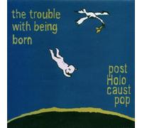 Post Holocaust Pop - The Trouble With Being Born
