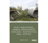 Post-Industrial Urban Greenspace Ecology, Aesthetics and Justice (Routledge Equity, Justice and the Sustainable City series)