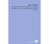 Post Liminium: Essays and Critical Papers by Lionel Johnson, Ed. By Thomas Whittemore [ 1911 ]
