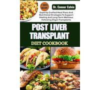 POST LIVER TRANSPLANT DIET COOKBOOK: Expertly Crafted Meal Plans And Nutritional Strategies To Support Healing And Long-Term Wellness Following Organ Transplants