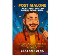 Post Malone: The Boy Who Sang His Dreams into Reality: An Inspiring Biography for Kids About Music, Chasing Your Dreams, and Never Giving Up (Inspirational kids books about music stars)