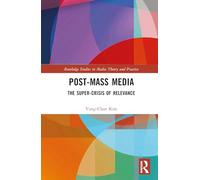 Post-Mass Media: The Hyper-Crisis of Relevance: The Super-Crisis of Relevance (Routledge Studies in Media Theory and Practice)