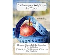 Post Menopause Weight Loss for Women: Hormone Balance, Belly Fat Elimination & Fast Metabolism: With a 10 day Post Menopause Weight Loss Diet Challenge