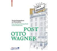 POST OTTO WAGNER: Von der Postsparkasse zur Postmoderne / From the Postal Savings Bank to Post-Modernism