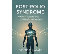POST-POLIO SYNDROME: A Medical Guide to Long-Term Health and Wellness