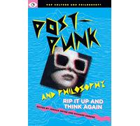 Post-Punk and Philosophy: Rip It Up and Think Again (Pop Culture and Philosophy, 13)