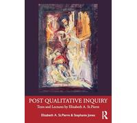 Post Qualitative Inquiry: Texts and Lectures by Elizabeth A. St.Pierre
