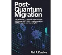 POST-QUANTUM MIGRATION: The Developer’s Technical Guide to Kyber, Dilithium, and SPHINCS+: Implementation, NIST Standards, and Crypto Agility
