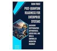 POST-QUANTUM READINESS FOR ENTERPRISE SYSTEMS: Inventory Cryptographic Dependencies, Assess Risk, and Build a Controlled Migration Roadmap