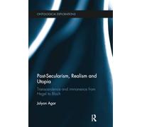 Post-Secularism, Realism and Utopia: Transcendence and Immanence from Hegel to Bloch (Ontological Explorations Routledge Critical Realism)