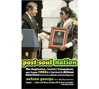 Post-Soul Nation: The Explosive, Contradictory, Triumphant, and Tragic 1980s as Experienced by Afr ican Americans (Previously Known as Blacks and Before That Negroes)