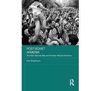Post-Soviet Armenia: The New National Elite and the New National Narrative (BASEES/Routledge Series on Russian and East European Studies)