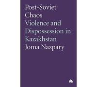 Post-Soviet Chaos: Violence and Dispossession in Kazakhstan (Anthropology, Culture and Society Series)