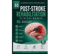 Post-Stroke Rehabilitation Clinical Manual: 95 Illustrated Functional Recovery Protocols
