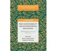 Post-Sustainability and Environmental Education: Remaking Education for the Future (Palgrave Studies in Education and the Environment)