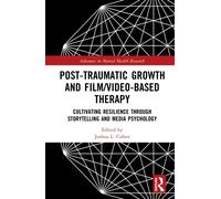 Post-Traumatic Growth and Film/Video-Based Therapy : Cultivating Resilience Through Storytelling and Media Psychology