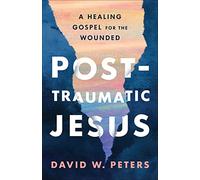 Post-Traumatic Jesus: Reading the Gospel with the Wounded