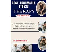 Post-Traumatic Stress Therapy For Beginners: A Practical Guide To Mindfulness Techniques, Stress Reduction, Emotional Balance, And Self-Awareness For Lasting Mental Wellness