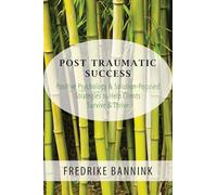 Post-Traumatic Success: Positive Psychology & & Solution Focused Strategies to Help Clients Survive & Thrive