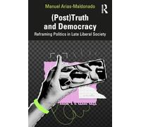 (Post)Truth and Democracy: Rethinking Politics in Late Liberal Society