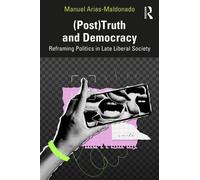 (Post)Truth and Democracy : Rethinking Politics in Late Liberal Society