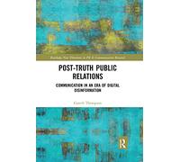 Post-Truth Public Relations: Communication in an Era of Digital Disinformation (Routledge New Directions in PR & Communication Research)