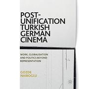 Post-Unification Turkish German Cinema: Work, Globalisation and Politics Beyond Representation