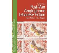 Post-War Anglophone Lebanese Fiction: Home Matters in the Diaspora (Edinburgh Studies in Modern Arabic Literature)