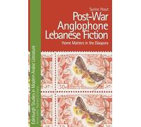 Post-War Anglophone Lebanese Fiction: Home Matters in the Diaspora (Edinburgh Studies in Modern Arabic Literature)