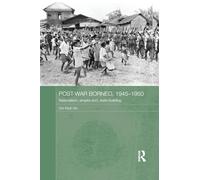 Post-War Borneo, 1945-1950: Nationalism, Empire and State-Building (Routledge Studies in the Modern History of Asia)