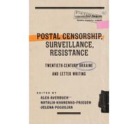 Postal Censorship, Surveillance, Resistance : Twentieth-Century Ukraine and Letter Writing