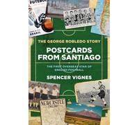 Postcards From Santiago : The George Robledo Story - The First Overseas Star of English Football