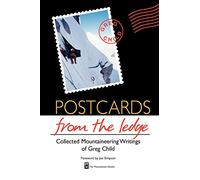 Postcards from the Ledge: The Collected Mountaineering Writings of Greg Child