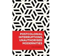 Postcolonial Interruptions, Unauthorised Modernities (Radical Cultural Studies)