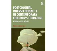 Postcolonial Intersectionality in Contemporary Children’s Literature: Reading Across Worlds
