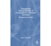 Postcolonial Intersectionality in Contemporary Children’s Literature : Reading Across Worlds