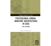 Postcolonial-Urban-Maritime Architecture in Asia: Tidal Grounds (Routledge Contemporary Asia Series)