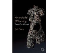 Postcolonial Witnessing: Trauma Out of Bounds