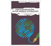 Postcolonialism After World Literature: Relation, Equality, Dissent (New Horizons in Contemporary Writing)