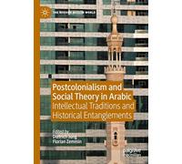 Postcolonialism and Social Theory in Arabic: Intellectual Traditions and Historical Entanglements (The Modern Muslim World)