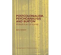Postcolonialism, Psychoanalysis and Burton: Power Play of Empire (Routledge Research in Postcolonial Literatures)