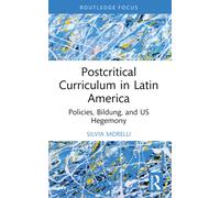 Postcritical Theory and Curriculum in Latin America : Policies, Bildung, and US Hegemony