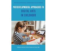 Postdevelopmental Approaches to Digital Arts in Childhood (Postdevelopmental Approaches to Childhood)