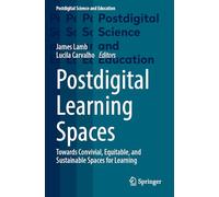 Postdigital Learning Spaces: Towards Convivial, Equitable, and Sustainable Spaces for Learning (Postdigital Science and Education)