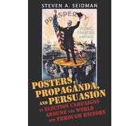 Posters, Propaganda, and Persuasion in Election Campaigns Around the World and Through History