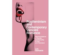 Postfeminism and Contemporary Vampire Romance : Representations of Gender and Sexuality in Film and Television