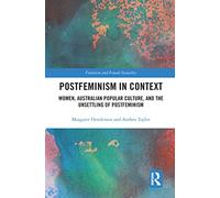 Postfeminism in Context: Women, Australian Popular Culture, and the Unsettling of Postfeminism (Feminism and Female Sexuality)