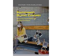 Postfeminist Digital Cultures: Femininity, Social Media, and Self-Representation (Critical Studies in Gender, Sexuality, and Culture)