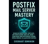 Postfix Mail Server Mastery: Secure Self-Hosted Email, SMTP Auth, Anti-Spam Filtering, DKIM, SPF, DMARC - Cloud-Ready Email with Dovecot, Rspamd, Virtual Domains, TLS, and Delivery Controls